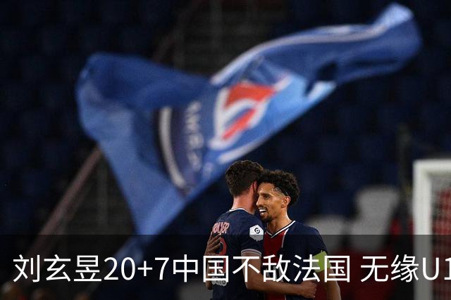 刘玄昱20+7中国不敌法国 无缘U17男篮世界杯8强
