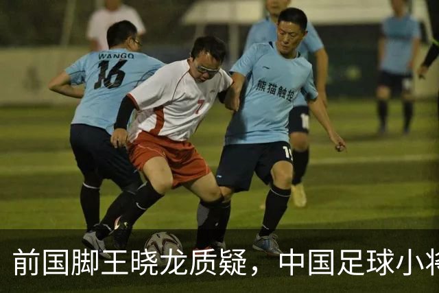 前国脚王晓龙质疑，中国足球小将的‘世界冠军’含金量几何？