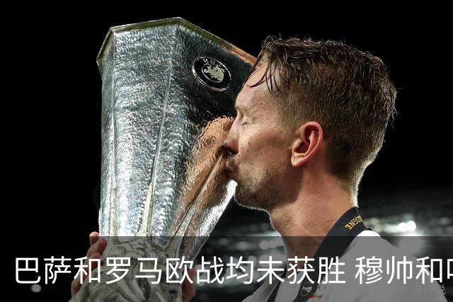 巴萨和罗马欧战均未获胜 穆帅和哈维都抱怨起草坪