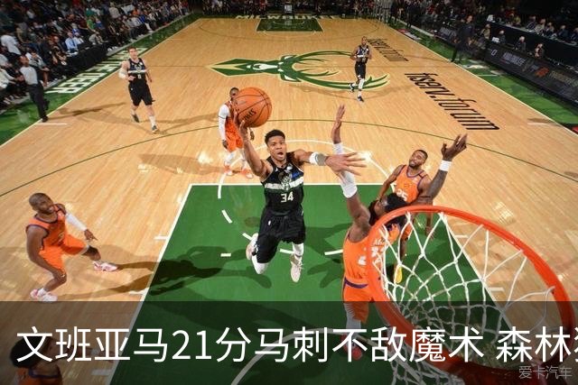 文班亚马21分马刺不敌魔术 森林狼大胜独行侠