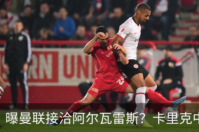 曝曼联接洽阿尔瓦雷斯？卡里克中锋真实计划揭秘，一人仍拒绝离队